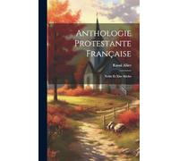 Anthologie Protestante Française: Xviiie Et Xixe Siècles