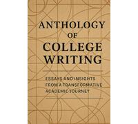 Anthology of College Writing: Essays and Insights from a Transformative Academic Journey