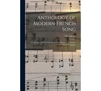 Anthology Of Modern French Song; A Collection Of Thirty-Nine Songs With Piano Acc. By Modern French Composers