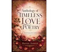 Anthology of Timeless Love Poetry: Hundreds of Classic Poems, Sonnets & Romantic Verses