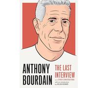 Anthony Bourdain: The Last Interview: and Other Conversations