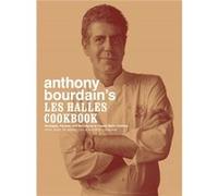 Anthony Bourdain's Les Halles Cookbook: Strategies, Recipes, and Techniques of Classic Bistro Cooking