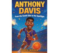 Anthony Davis Biography: From the South Side to the Spotlight - The Amazing Inspiring Sports Story for Kids About an NBA All-Star Who Turned Hard Work into a Championship Dream.