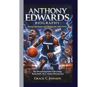 ANTHONY EDWARDS BIOGRAPHY: Defying Expectations and Changing the Game Forever - The Electrifying Path to Becoming Basketball’s Next Global Phenomenon.