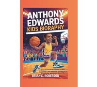 ANTHONY EDWARDS KIDS BIOGRAPHY: From Basketball Dreams to NBA Superstar - The Inspiring Journey of a Young Star Who Never Gave Up.