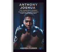 ANTHONY JOSHUA: THE CHAMPION’S JOURNEY: How Discipline, Power, and Perseverance Forged a Modern Boxing Legend
