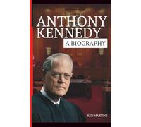 Anthony Kennedy : A Biography: A Life Between Liberty, Law, and the American Conscience