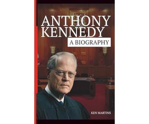 Anthony Kennedy : A Biography: A Life Between Liberty, Law, and the American Conscience