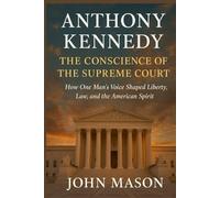 Anthony Kennedy: The Conscience of the Supreme Court: How One Man’s Voice Shaped Liberty, Law, and the American Spirit