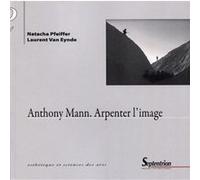 Anthony Mann. Arpenter l'image Natacha Pfeiffer (Auteur), Laurent Van Eynde (Auteur)