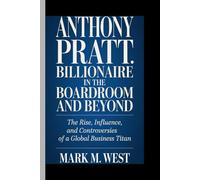 ANTHONY PRATT: BILLIONAIRE IN THE BOARDROOM AND BEYOND: The Rise, Influence, and Controversies of a Global Business Titan