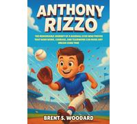 Anthony Rizzo: The Remarkable Journey of a Baseball Star Who Proves That Hard Work, Courage, and Teamwork Can Make Any Dream Come True - An Inspiring Biography for Young Readers