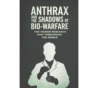 Anthrax and the Shadows of Bio-Warfare: The Hidden Research That Threatened the World