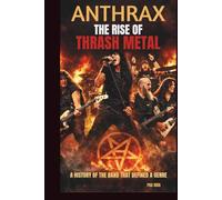 ANTHRAX: THE RISE OF THRASH METAL: A HISTORY OF THE BAND THAT DEFINED A GENRE