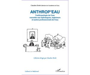 Anthrop'eau. L'anthropologie de l'eau racontée aux hydrologues, ingénieurs et autres professionnels de l'eau - Claudine Brelet - L'harmattan - broché - Essai