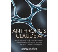 Anthropic’s Claude AI: Mastering Human-Aligned Reasoning, Responsible System Design, and Safe Machine Learning Frameworks