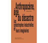 Anthropocène, âge du désastre: Les catastrophes industrielles et leurs imaginaires