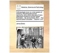 Anthropologia Nova: Or, A New System Of Anatomy. Describing The Animal Oeconomy, And A Short Rationale Of Many Distempers Incident To Human Bodies. ... Second Edition Corrected ... Volume 1 Of 2