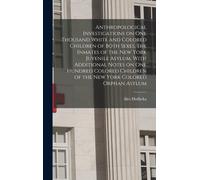 Anthropological Investigations On One Thousand White And Colored Children Of Both Sexes, The Inmates Of The New York Juvenile Asylum, With Additional