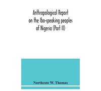 Anthropological report on the Ibo-speaking peoples of Nigeria (Part II)