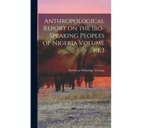 Anthropological Report On The Ibo-Speaking Peoples Of Nigeria Volume Pt.3