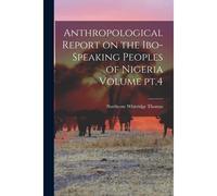 Anthropological Report On The Ibo-Speaking Peoples Of Nigeria Volume Pt.4