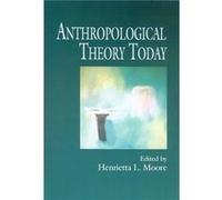 Anthropological Theory Today by Moore & Henrietta L. London School of Economics and Political Science and University of California & Riverside