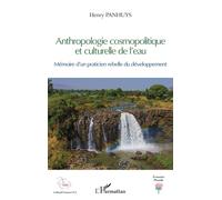 Anthropologie cosmopolitique et culturelle de l'eau Mémoire d'un praticien rebelle du développement - Henry Panhuys - L'harmattan - broché - Essai