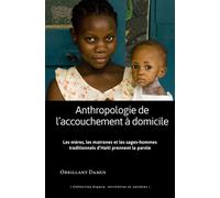 Anthropologie de l'accouchement à domicile - les meres, les matrones et les sa Les mères, les matrones et les sages-hommes traditionnels d'Haïti prennent la parole - Obrillant Damus - Pu.des Antilles