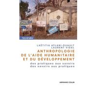 Anthropologie de l'aide humanitaire et du développement: Des pratiques aux savoirs, des savoirs aux pratiques