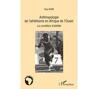 Anthropologie de l'athlétisme en Afrique de l'Ouest La condition d'athlète - Yaya Kone - L'harmattan - broché - Essai