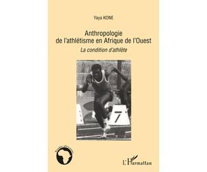 Anthropologie de l'athlétisme en Afrique de l'Ouest La condition d'athlète - Yaya Kone - L'harmattan - broché - Essai