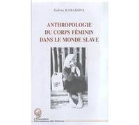 Anthropologie du corps feminin dans le monde slave - Galina Kabakova - L'harmattan - broché - Etude