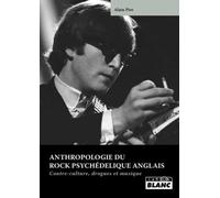 ANTHROPOLOGIE DU ROCK PSYCHEDELIQUE ANGLAIS Contre-culture, drogues et musique