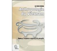 Anthropologie Du Vietnam - Tome 5, L'espace Cognitif Du Peuple
