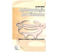 Anthropologie Du Vietnam - Tome 5, L'espace Cognitif Du Peuple