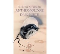 Anthropologie d'un poète - Frédéric Gramazio - Le Lys Bleu - broché - Poésie