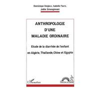 Anthropologie D'une Maladie Ordinaire - Étude De La Diarrhée De L'enfant En Algérie, Thaïlande, Chine Et Egypte