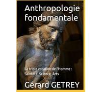 Anthropologie fondamentale: La triple vocation de l'Homme : Sainteté, Science, Arts