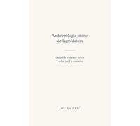 Anthropologie intime de la prédation: Quand la violence survit à celui qui l’a commise