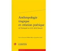 Anthropologie tragique et création poétique Collectif (Auteur), Charles Mazouer (Postface), Jacqueline Assaël (Editeur du volume), Hélène Baby (Editeur du volume)