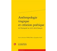 Anthropologie tragique et création poétique - Collectif - Classiques Garnier - broché - Essai