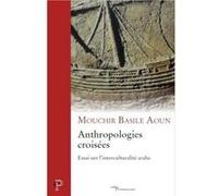 Anthropologies croisées : essai sur l'interculturalité arabe Mouchir Basile Aoun (Auteur)