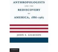 Anthropologists and the Rediscovery of America, 1886-1965 Gilkeson, John S. (Auteur)