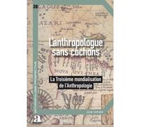 Anthropologue Sans Cochon - La Troisième Mondialisation De L'anthropologie