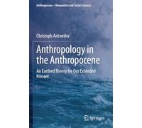 Anthropology in the Anthropocene: An Earthed Theory for Our Extended Present
