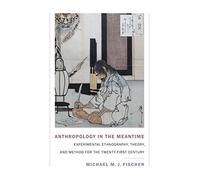 Anthropology in the Meantime: Experimental Ethnography, Theory, and Method for the Twenty-First Century