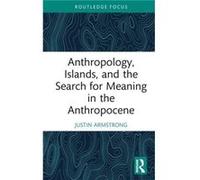 Anthropology Islands and the Search for Meaning in the Anthropocene by Armstrong & Justin Wellesley College & Massachusetts & USA Armstrong Justin Wellesley College Massachusetts USA (Auteur)