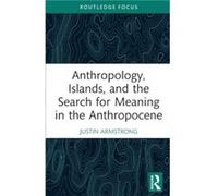 Anthropology Islands and the Search for Meaning in the Anthropocene by Armstrong & Justin Wellesley College & Massachusetts & USA Armstrong Justin Wellesley College Massachusetts USA (Auteur)