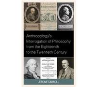 Anthropologys Interrogation of Philosophy from the Eighteenth to the Twentieth Century by Jerome Fanning Marsden Carroll Jerome Fanning Marsden Carroll (Auteur)